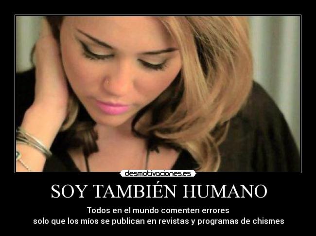SOY TAMBIÉN HUMANO - Todos en el mundo comenten errores
solo que los míos se publican en revistas y programas de chismes