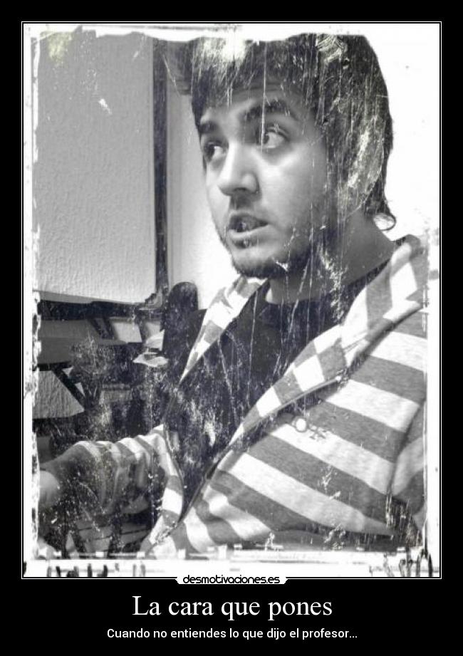La cara que pones - Cuando no entiendes lo que dijo el profesor...