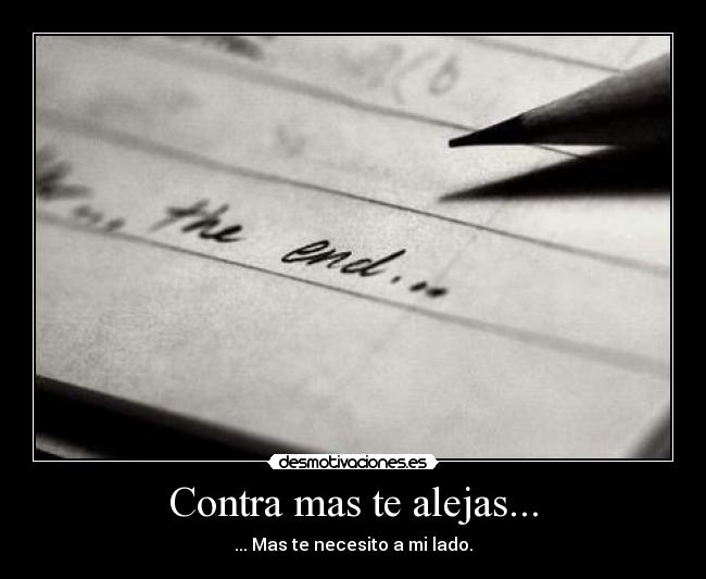 Contra mas te alejas... - ... Mas te necesito a mi lado.