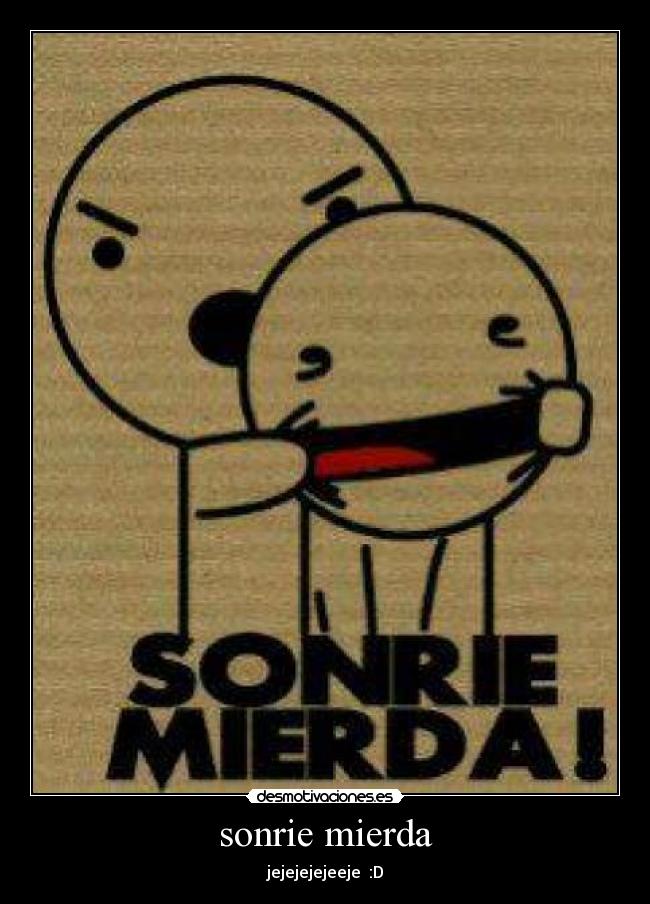 sonrie mierda -