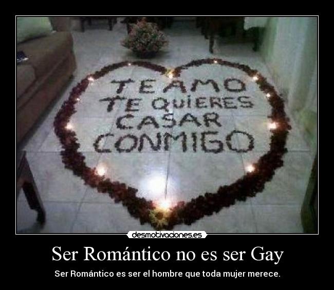 Ser Romántico no es ser Gay - Ser Romántico es ser el hombre que toda mujer merece.