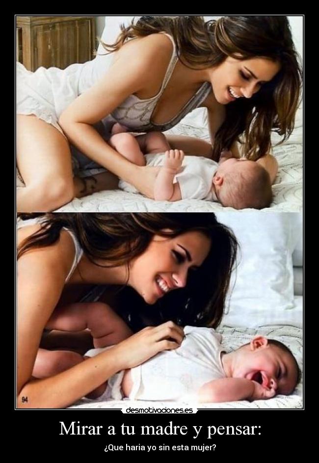 Mirar a tu madre y pensar: - ¿Que haria yo sin esta mujer?