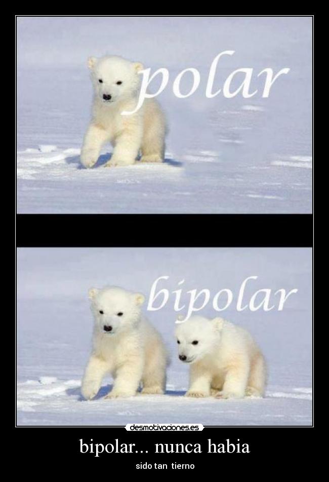 bipolar... nunca habia -