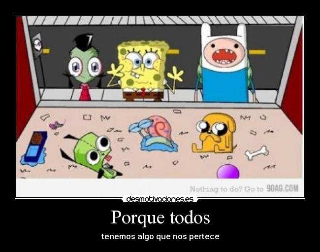 Porque todos - tenemos algo que nos pertece