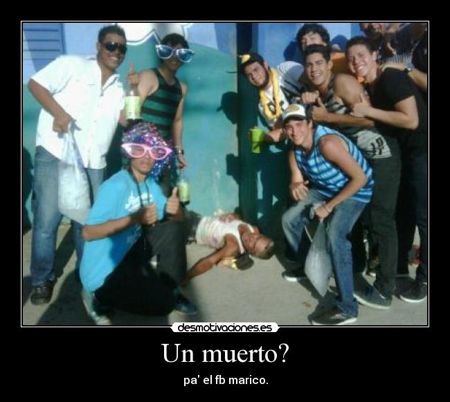 Un muerto? - pa el fb marico.