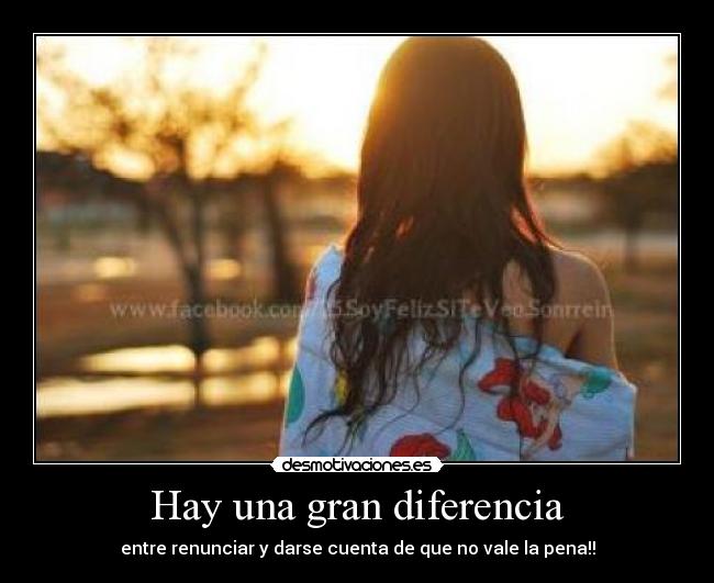 Hay una gran diferencia - entre renunciar y darse cuenta de que no vale la pena!!
