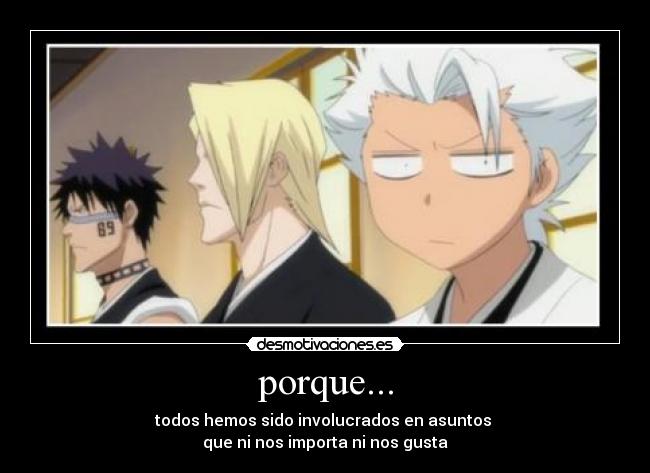 porque... - todos hemos sido involucrados en asuntos 
que ni nos importa ni nos gusta