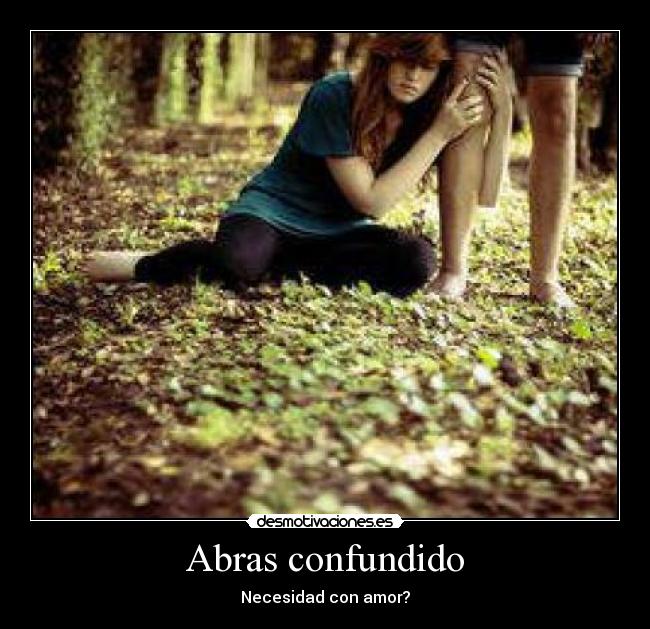 Abras confundido - Necesidad con amor?