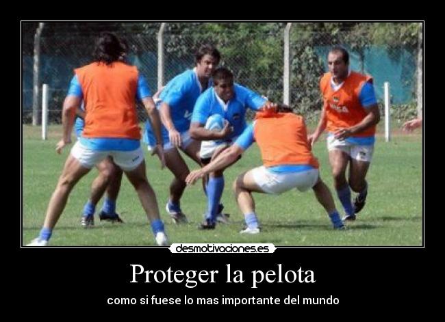 Proteger la pelota - como si fuese lo mas importante del mundo