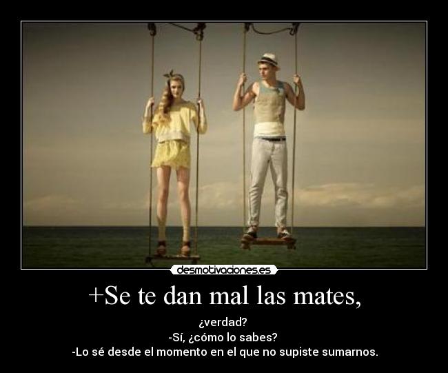 +Se te dan mal las mates, -