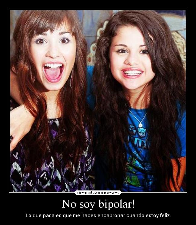 No soy bipolar! - Lo que pasa es que me haces encabronar cuando estoy feliz.