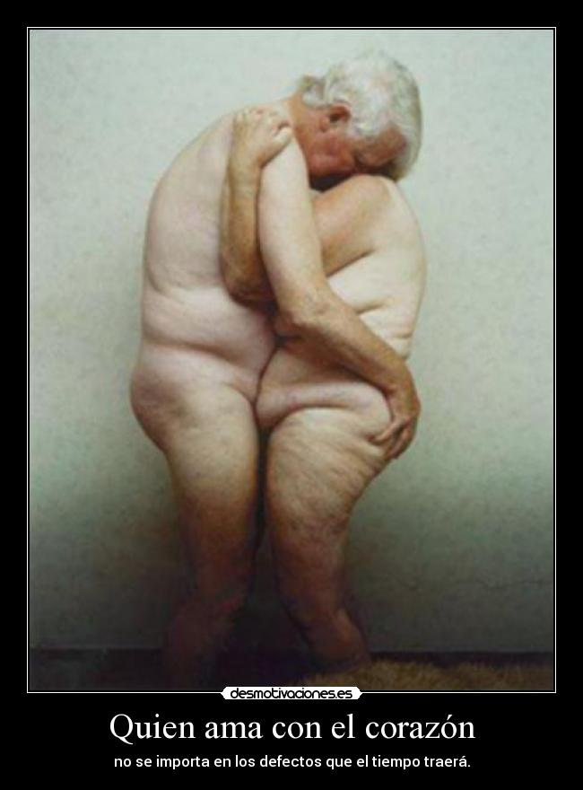 Quien ama con el corazón - no se importa en los defectos que el tiempo traerá.