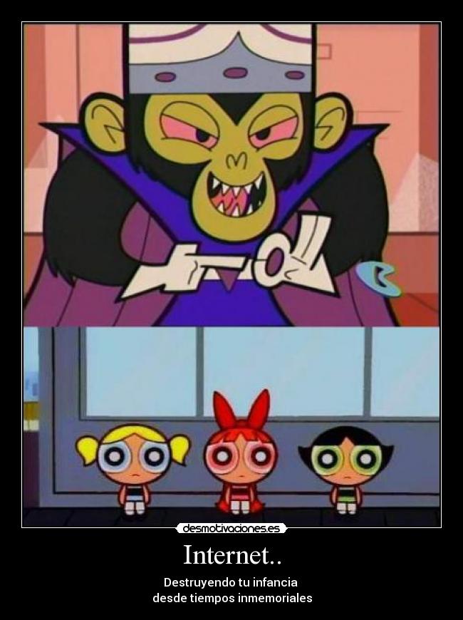 Internet.. - Destruyendo tu infancia
desde tiempos inmemoriales