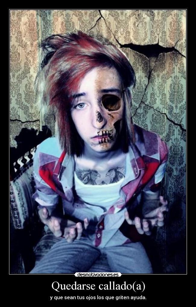 Quedarse callado(a) - y que sean tus ojos los que griten ayuda.