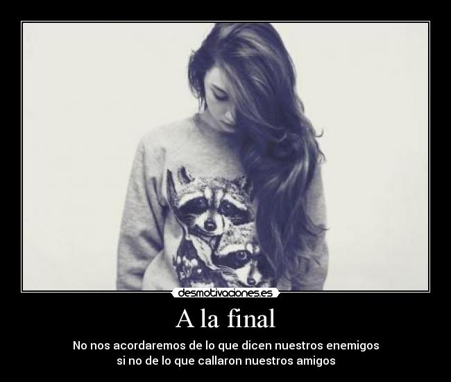 A la final - No nos acordaremos de lo que dicen nuestros enemigos
si no de lo que callaron nuestros amigos