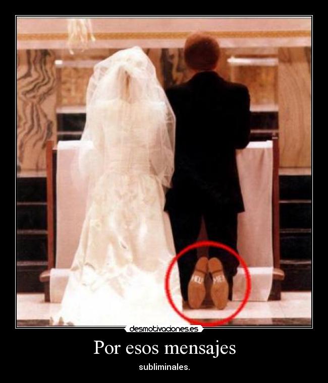 Por esos mensajes - subliminales.