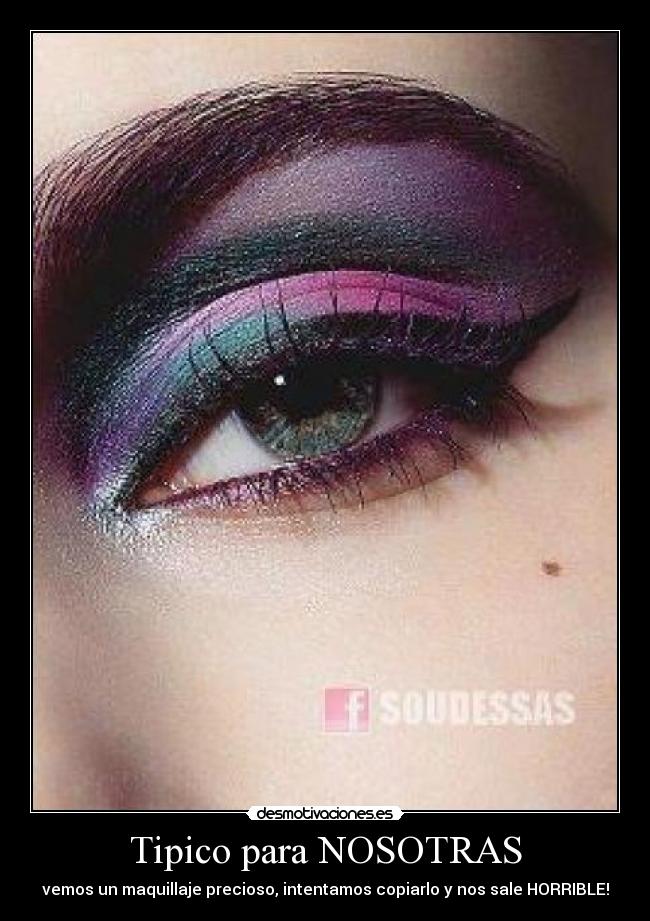 Tipico para NOSOTRAS - vemos un maquillaje precioso, intentamos copiarlo y nos sale HORRIBLE!