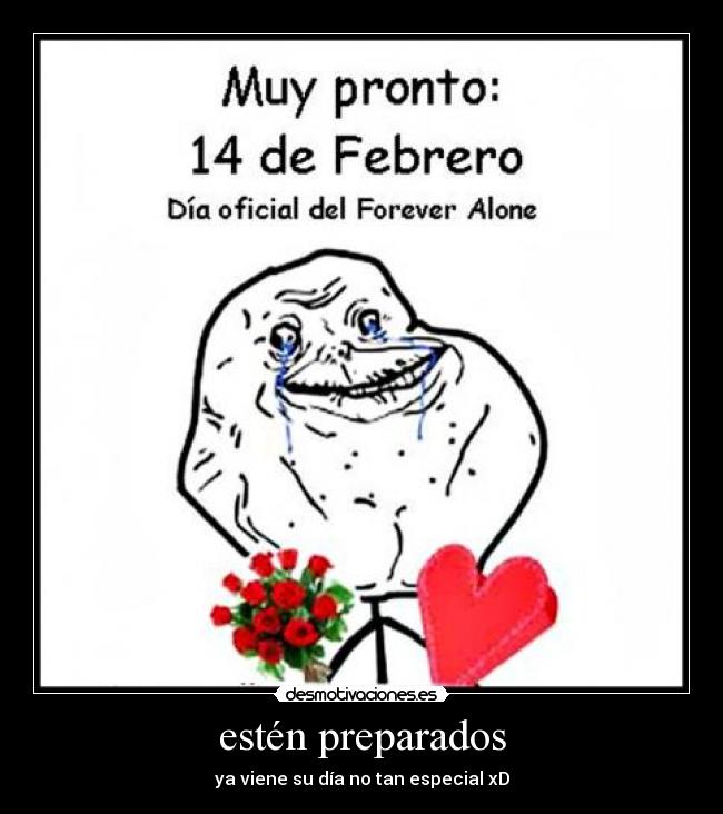 estén preparados - ya viene su día no tan especial xD