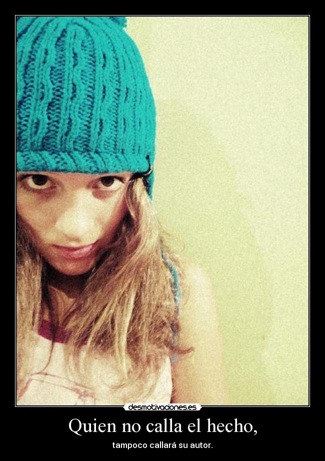 Quien no calla el hecho, -