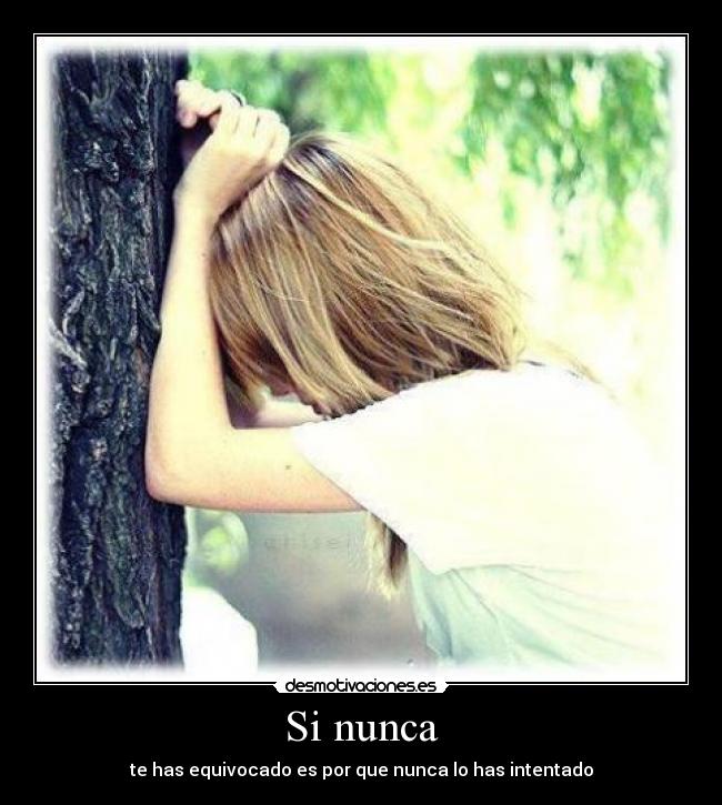 Si nunca - te has equivocado es por que nunca lo has intentado