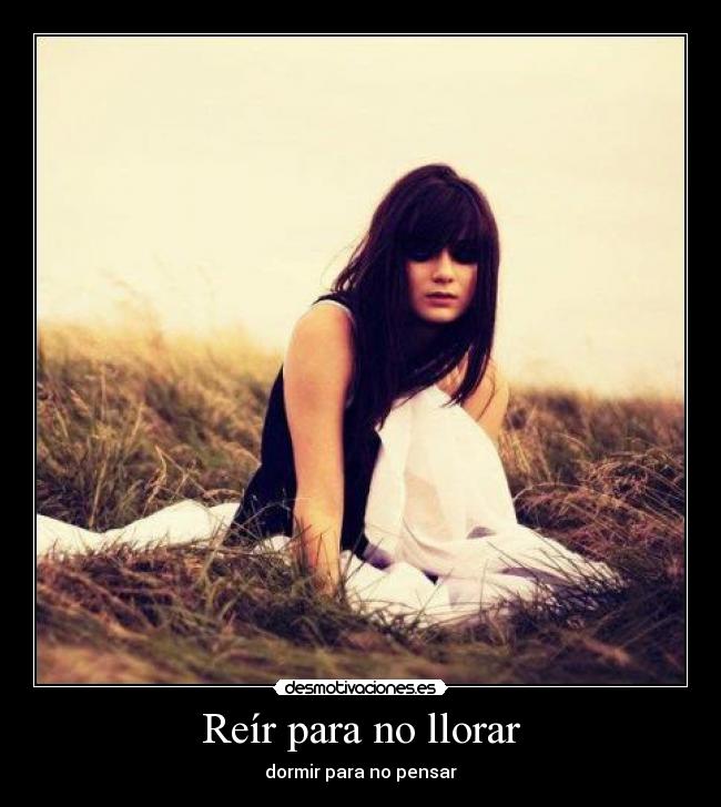 Reír para no llorar - dormir para no pensar