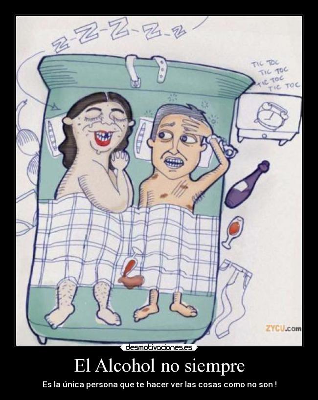 El Alcohol no siempre - Es la única persona que te hacer ver las cosas como no son !