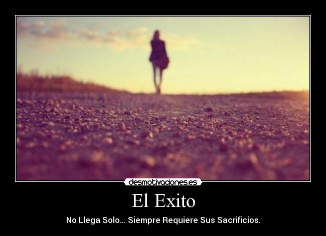El Exito - No Llega Solo... Siempre Requiere Sus Sacrificios.
