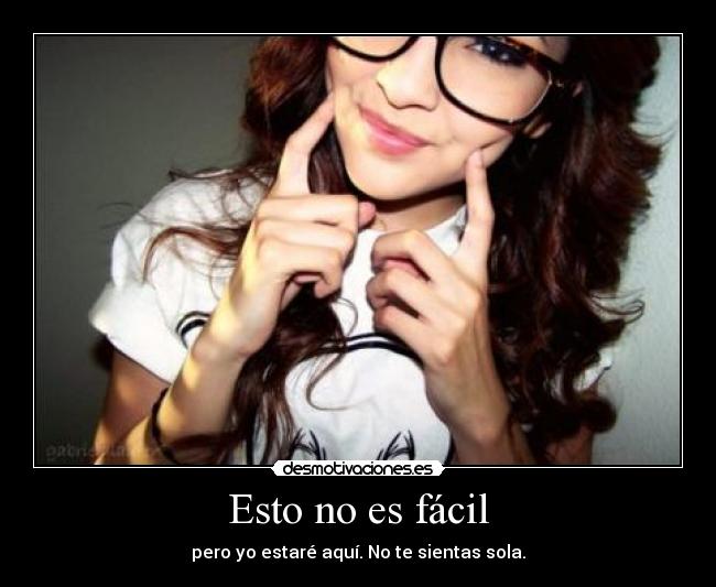 Esto no es fácil - pero yo estaré aquí. No te sientas sola.