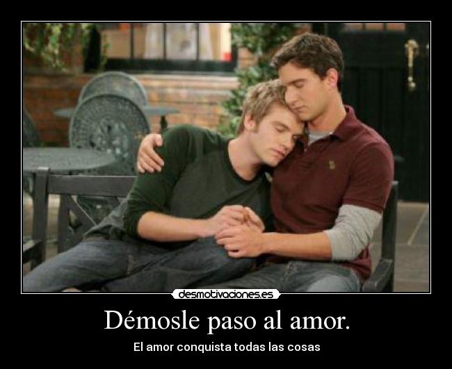 Démosle paso al amor. - El amor conquista todas las cosas