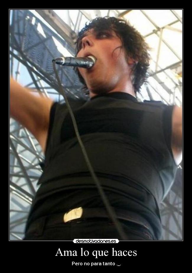 Ama lo que haces - Pero no para tanto ._.