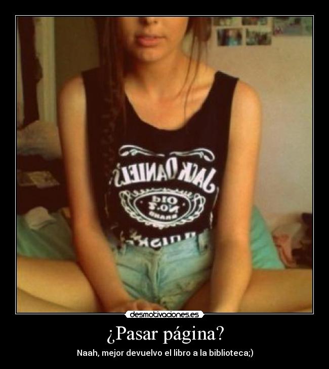 ¿Pasar página? - Naah, mejor devuelvo el libro a la biblioteca;)