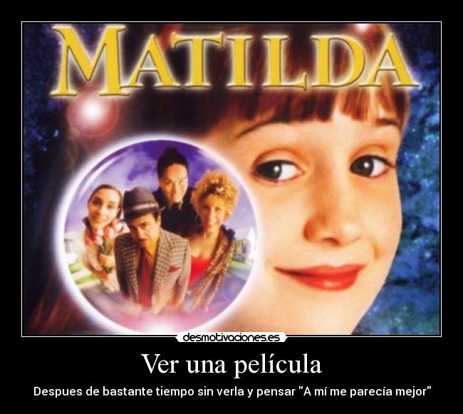 Ver una película - Despues de bastante tiempo sin verla y pensar A mí me parecía mejor