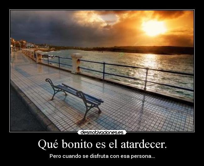 Qué bonito es el atardecer. - Pero cuando se disfruta con esa persona...