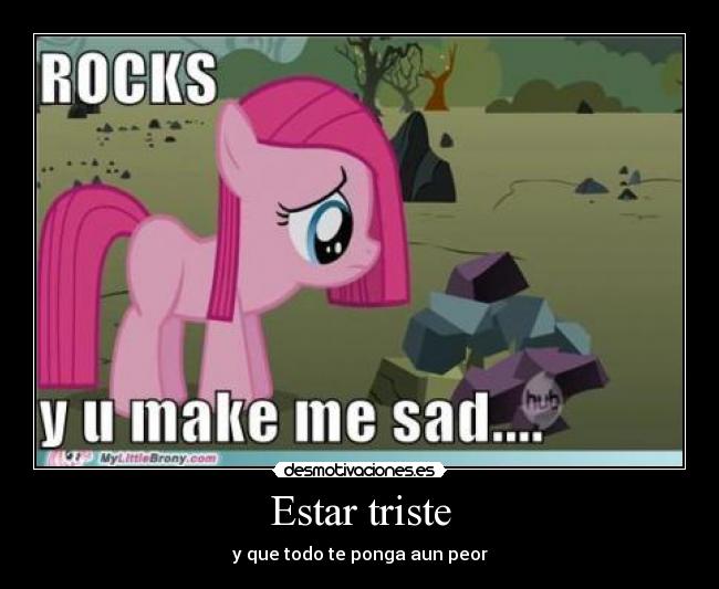 Estar triste - y que todo te ponga aun peor