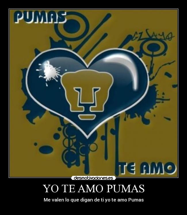 YO TE AMO PUMAS - Me valen lo que digan de ti yo te amo Pumas