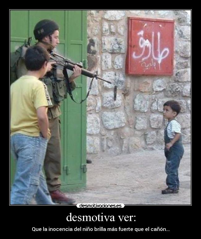 desmotiva ver: - Que la inocencia del niño brilla más fuerte que el cañón...