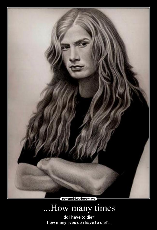 ...How many times - do i have to die?
how many lives do i have to die?...