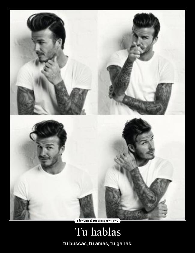 Tu hablas - tu buscas, tu amas, tu ganas.