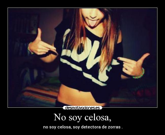 No soy celosa, -