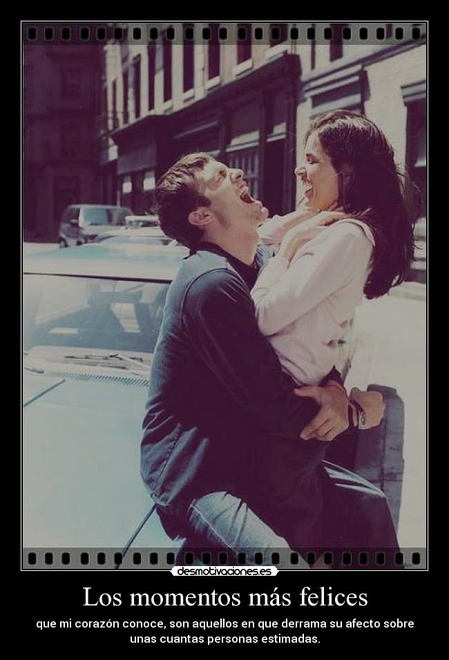 Los momentos más felices - que mi corazón conoce, son aquellos en que derrama su afecto sobre
unas cuantas personas estimadas.