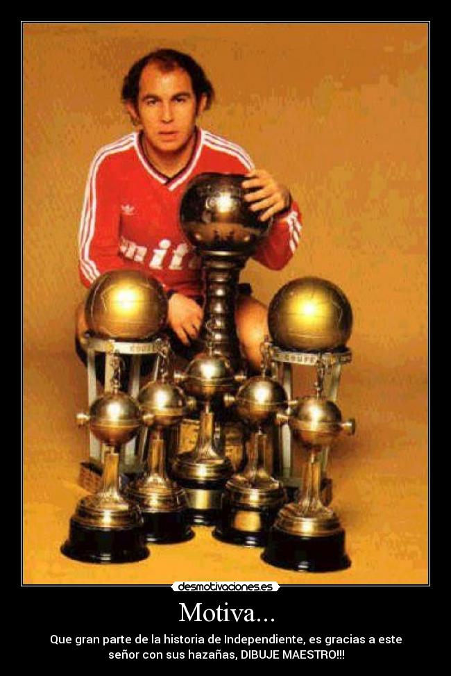 Motiva... - Que gran parte de la historia de Independiente, es gracias a este
señor con sus hazañas, DIBUJE MAESTRO!!!
