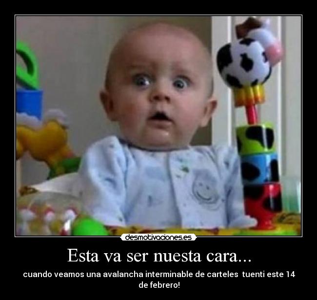 Esta va ser nuesta cara... - cuando veamos una avalancha interminable de carteles tuenti este 14 de febrero!