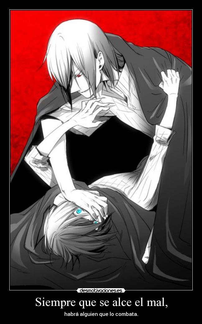 Siempre que se alce el mal, - habrá alguien que lo combata.