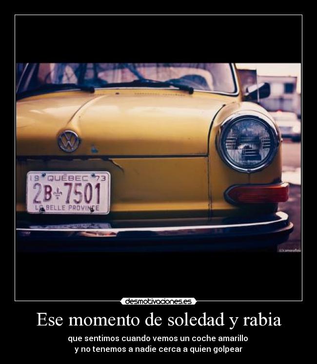 carteles soledad ese momento soledad rabia coche amarillo desmotivaciones