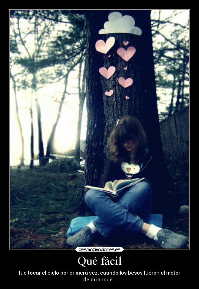 Qué fácil - fue tocar el cielo por primera vez, cuando los besos fueron el motor de arranque...