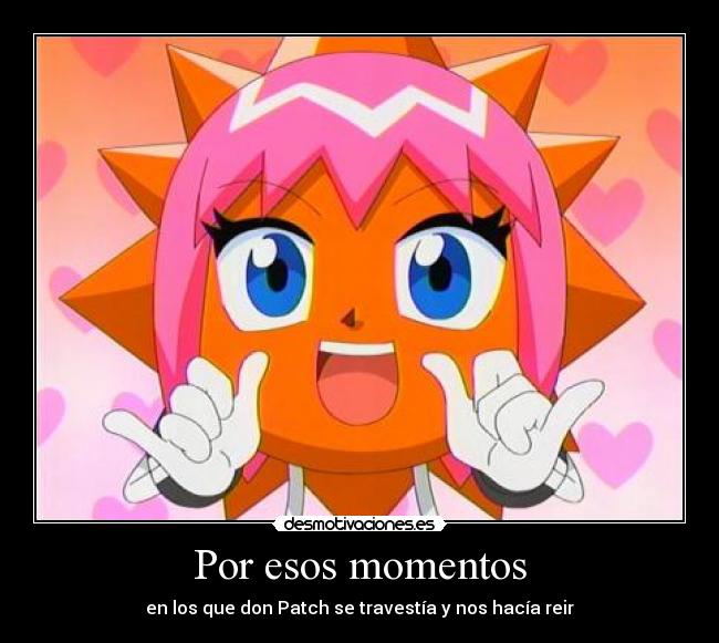 Por esos momentos - en los que don Patch se travestía y nos hacía reir