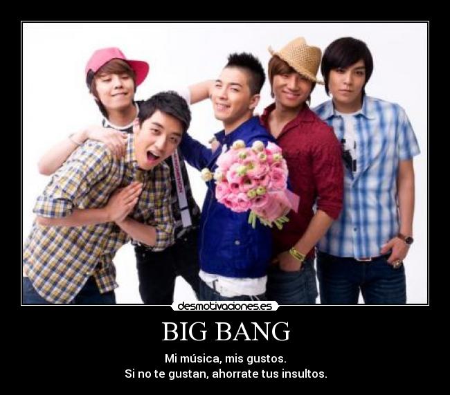 BIG BANG - Mi música, mis gustos.
Si no te gustan, ahorrate tus insultos.