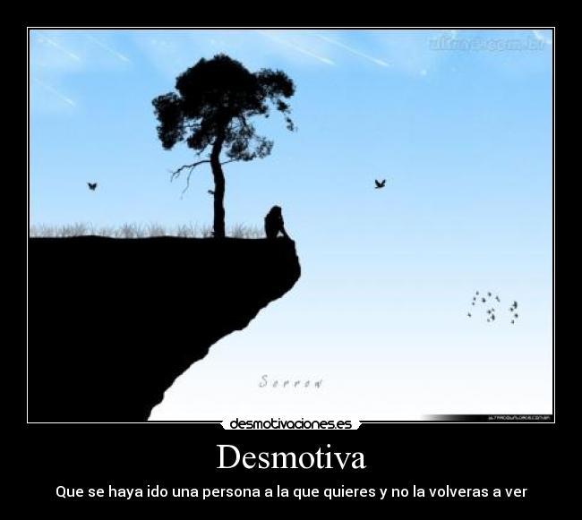 Desmotiva - Que se haya ido una persona a la que quieres y no la volveras a ver