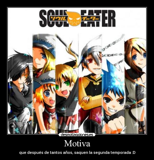 Motiva - que después de tantos años, saquen la segunda temporada :D