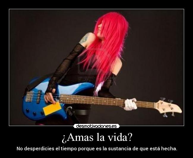 ¿Amas la vida? - No desperdicies el tiempo porque es la sustancia de que está hecha.